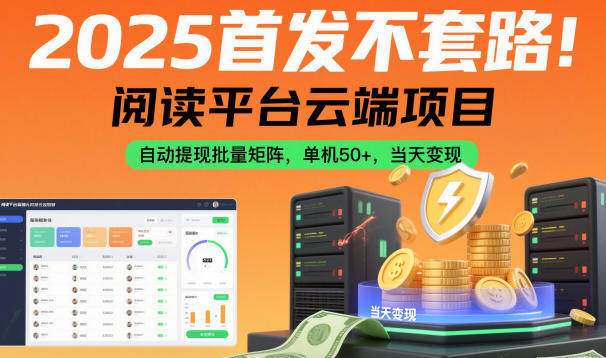2025首发不套路！阅读平台云端项目，自动提现批量矩阵，单机50+，当天变现【揭秘】-卿云社