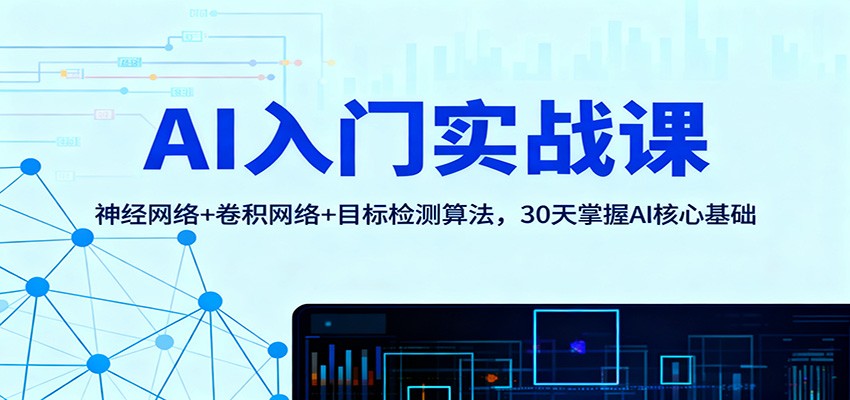 AI入门实战课：神经网络+卷积网络+目标检测算法，30天掌握AI核心基础-卿云社