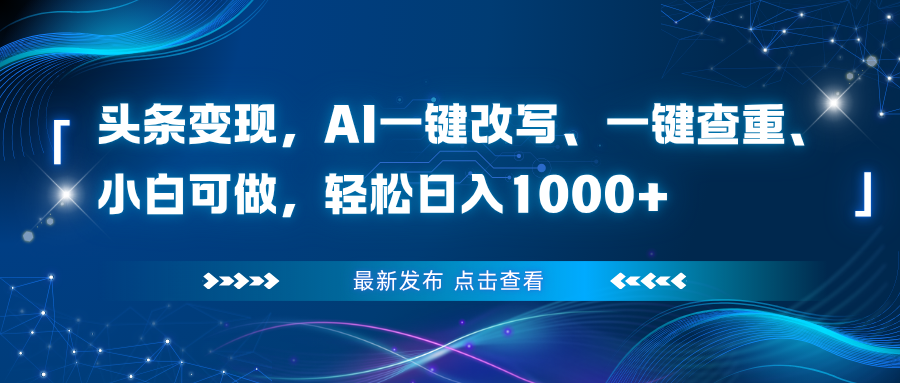 头条变现，AI一键改写、一键查重、小白可做，轻松日入1000+-卿云社