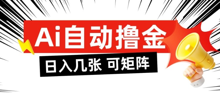 AI自动撸金，日入几张，全自动不占用时间，可矩阵批量放大操作【揭秘】-卿云社
