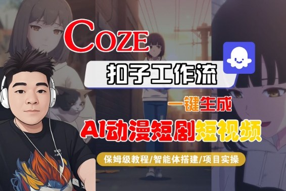 Coze扣子智能体工作流一键生成“AI动漫短剧“短视频，全流程保姆级教学-卿云社