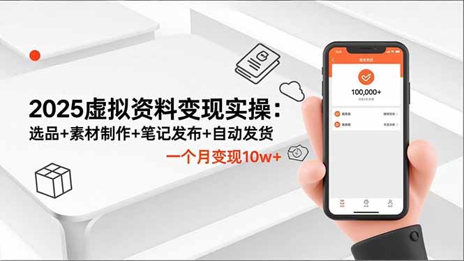 2025虚拟资料变现实操：选品+素材制作+笔记发布+自动发货，一个月变现10w+-卿云社