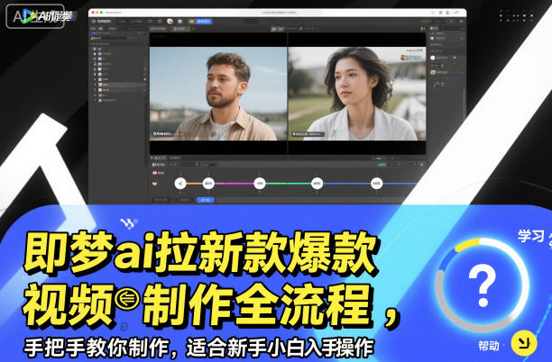 即梦ai拉新爆款视频制作全流程，手把手教你制作，适合新手小白入手操作-卿云社