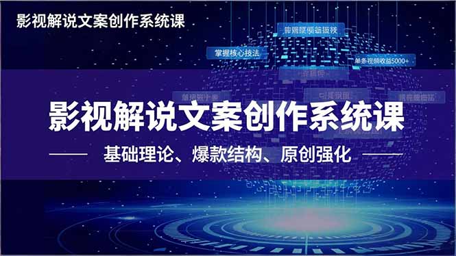 影视解说文案创作系统课，基础理论、爆款结构、原创强化，掌握核心技法，单条视频收益5000+-卿云社
