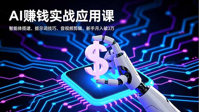 AI赚钱实战应用课，智能体搭建、提示词技巧、音视频剪辑，新手月入破3万-卿云社