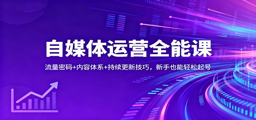 自媒体运营全能课：流量密码+内容体系+持续更新技巧，新手也能轻松起号-卿云社