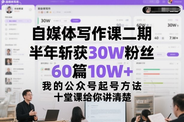 自媒体写作课二期，半年斩获30W粉丝，60篇10W+，我的公众号起号方法论，十堂课给你讲清楚-卿云社