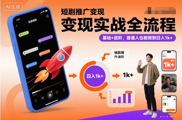 短剧推广变现实战全流程，基础+进阶，普通人也能做到日入1k+-卿云社