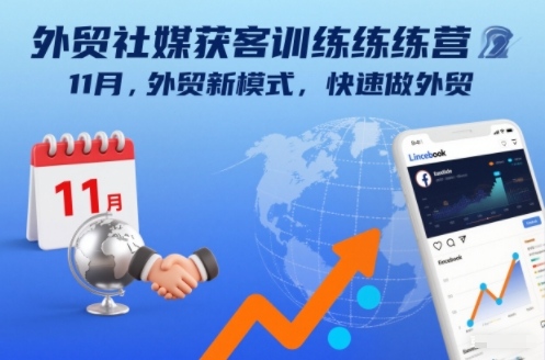 外贸社媒获客训练营11月，外贸新模式，快速做外贸-卿云社