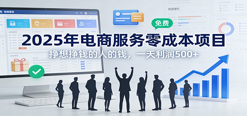 2025年电商服务零成本项目，挣想挣钱的人的钱，一天利润500+-卿云社