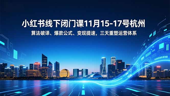 小红书线下闭门课11月15-17号杭州，算法破译、爆款公式、变现提速，三天重塑运营体系-卿云社