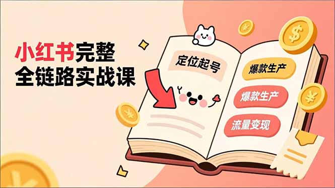 小红书完整全链路实战课，定位起号、爆款生产、流量变现，实现稳定出单，净利润可观-卿云社