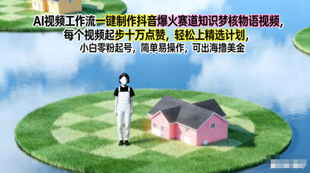AI视频工作流一键制作抖音爆火赛道知识梦核物语视频，每个视频起步10W点赞，轻松上精选计划-卿云社