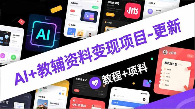AI+教辅资料变现项目-更新；AI生成+原创混剪+小红书爆款运营，新手月入2万+教程+资料-卿云社