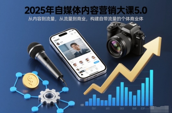 2025年自媒体内容营销大课5.0，从内容到流量，从流量到商业，构建自带流量的个体商业体-卿云社