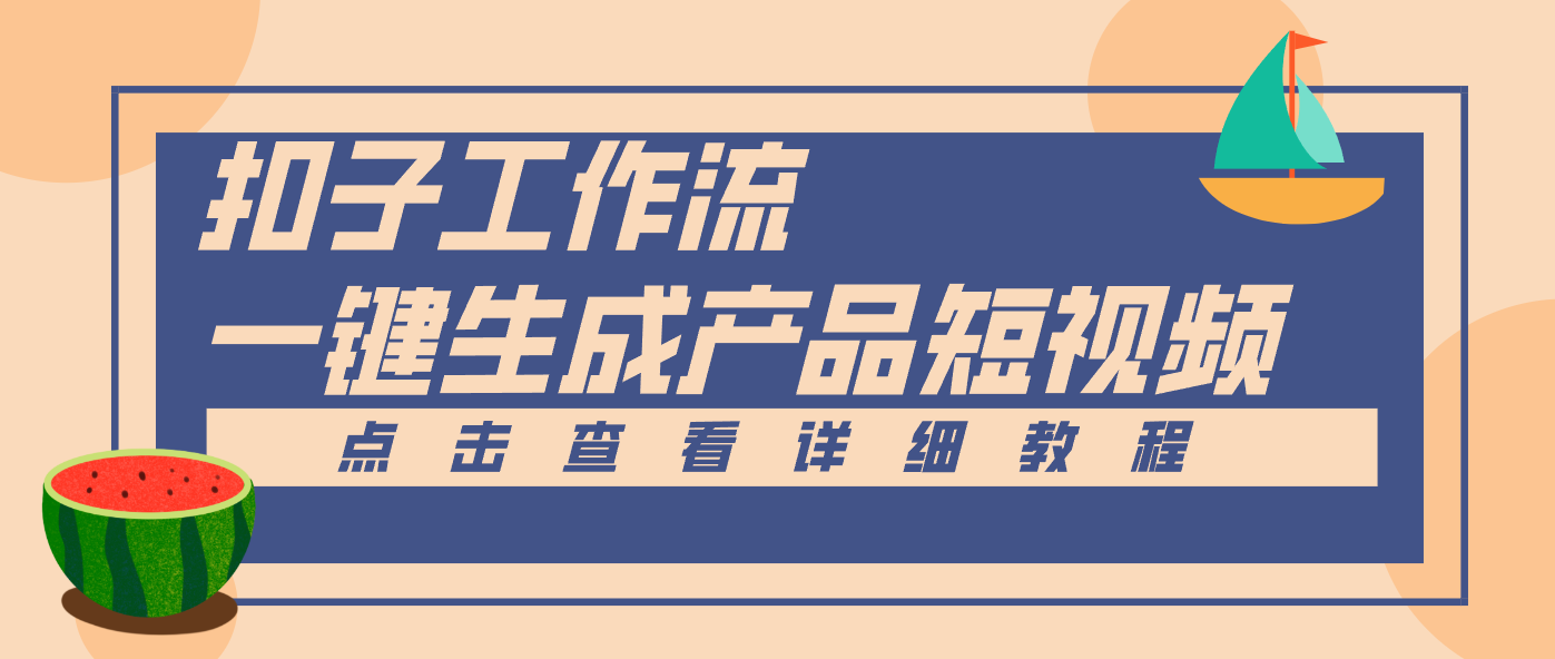 Coze工作流5分钟一键生成【电商产品短视频】，零门槛轻松做原创，月入万元-卿云社