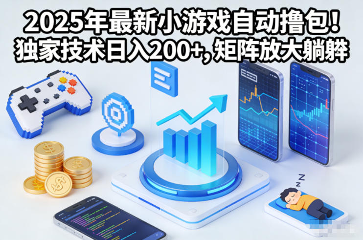 2025年最新小游戏自动撸包！独家技术日入2张+，矩阵放大躺賺【揭秘】-卿云社