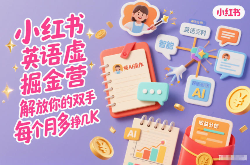 小红书英语虚拟资料掘金营，纯AI操作，解放你的双手，每个月多挣几K-卿云社