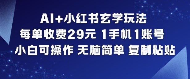 AI+小红书玄学玩法，每单收费29米，1手机1账号，小白可操作，无脑简单复制粘贴-卿云社
