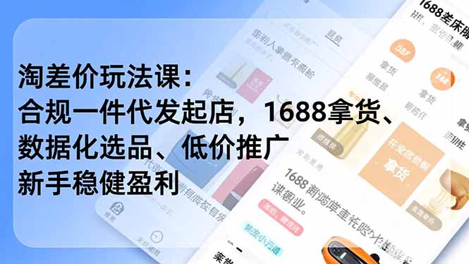 淘差价玩法课：合规一件代发起店，1688拿货、数据化选品、低价推广，新手稳健盈利(更新12月-卿云社