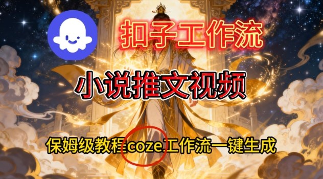 Coze扣子智能体工作流一键生成小说推文视频，保姆级搭建教学-卿云社