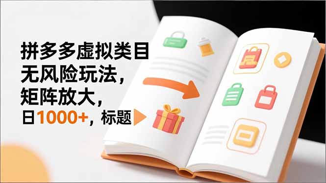 新手必看｜拼多多虚拟类目无风险玩法，矩阵放大，日1000+-卿云社