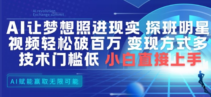 AI让梦想照进现实，探班明星视频，轻松破百万播放，变现方式多，技术门槛低，小白直接上手-卿云社