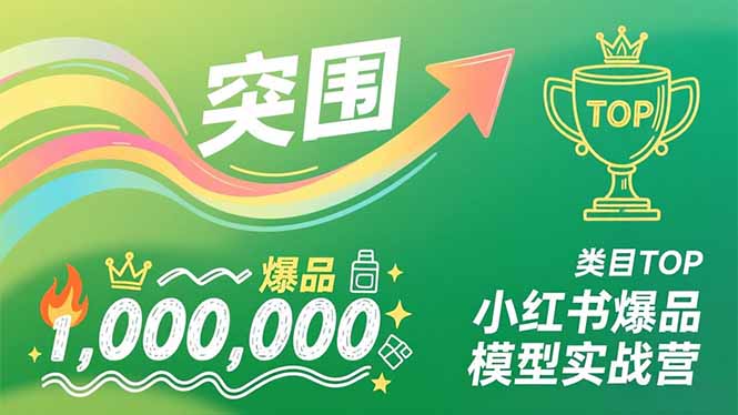 小红书爆品模型实战营，从新品突围到成为类目TOP，可复制路径，打造多个营收百万级爆品-卿云社