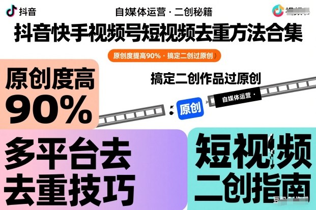抖音快手视频号短视频去重方法合集，原创度提高90%，搞定二创作品过原创-卿云社