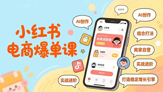 小红书电商爆单课，AI创作、组合打法、商家自营，实战进阶，打造稳定增长引擎-卿云社