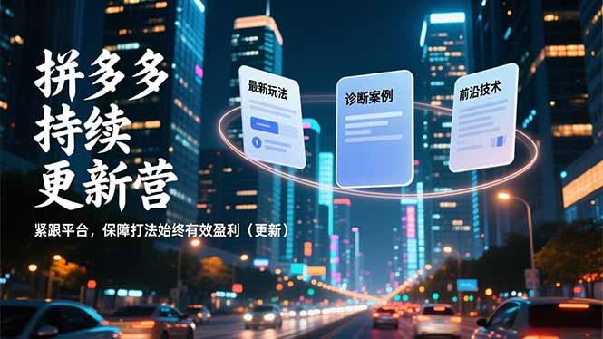 拼多多持续更新营，最新玩法、诊断案例、前沿技术，紧跟平台，保障打法始终有效盈利(更新-卿云社