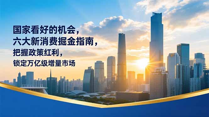 某付费文章：国家看好的机会，六大新消费掘金指南，把握政策红利，锁定万亿级增量市场-卿云社