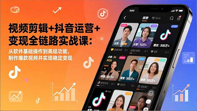 视频剪辑+抖音运营+变现全链路实战课：从软件基础操作到高级功能，制作爆款视频并实现稳定变现-卿云社
