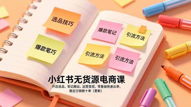 小红书无货源电商课，开店选品、笔记搬运、运营变现，零基础快速出单，稳定日销数十单(更新-卿云社