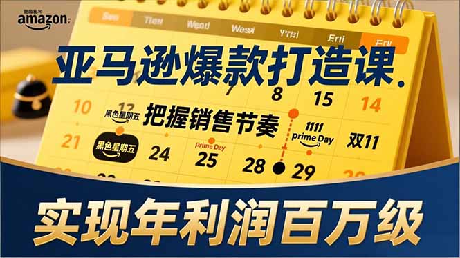 亚马逊爆款打造课，大促节点、全年规划、淡旺季打法，把握销售节奏，实现年利润百万级-卿云社