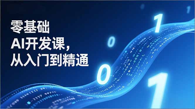 零基础AI开发课，从入门到精通、实战案例、部署落地，成为AI智能体应用达人，开拓高价值副业-卿云社