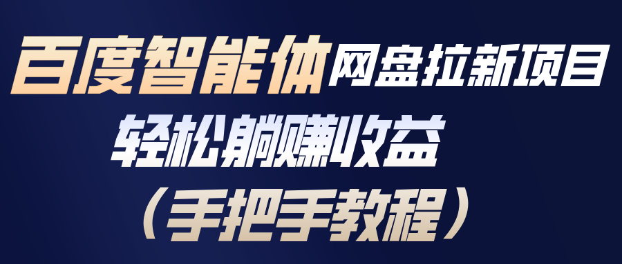 百度智能体网盘拉新项目，轻松躺赚收益(手把手教程-卿云社