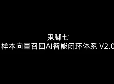 鬼脚七：样本向量召回AI智能闭环体系V2.0-鬼脚七教程-卿云社