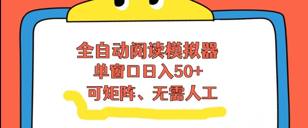 全自动阅读模拟器，单窗口50+靠高效流量获取收益，无需人工，可矩阵操作【揭秘】-卿云社