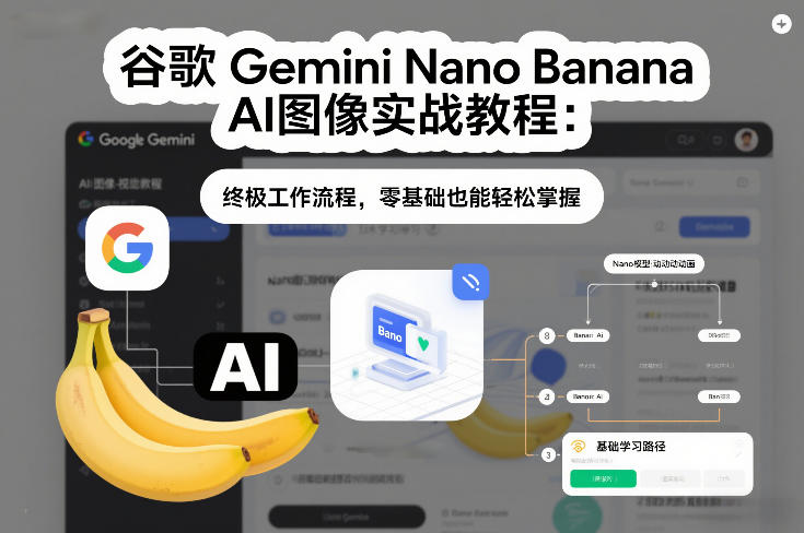 谷歌Gemini Nano Banana AI图像实战教程：终极工作流程，零基础也能轻松掌握-卿云社