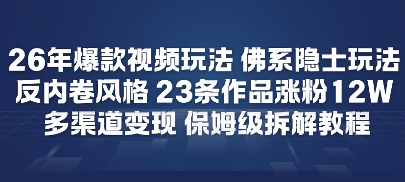 26年爆款短视频玩法，佛系隐士玩法，反内卷视频风格，23条作品涨粉12W，多渠道变现-卿云社
