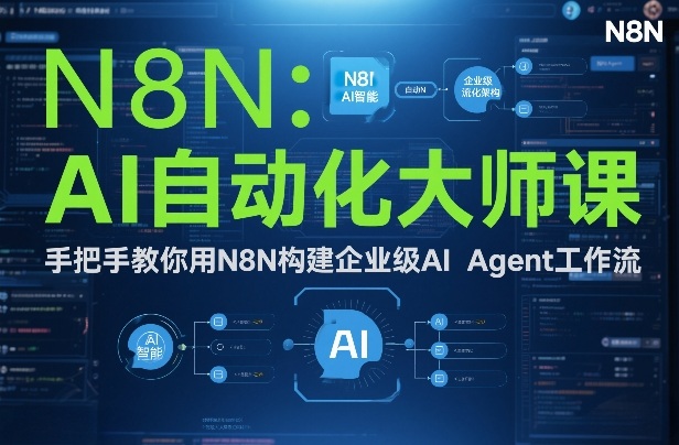 AI自动化大师课：手把手教你用N8N构建企业级AI Agent工作流-卿云社