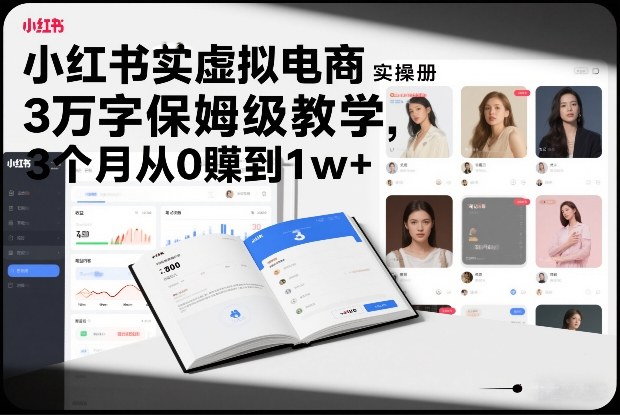 小红书虚拟电商实操手册，3万字保姆级教学，3个月从0賺到1w+-卿云社