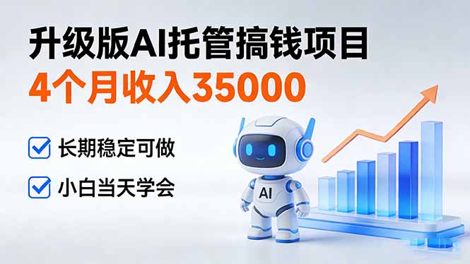 4个月收入35000＋，升级版Ai托管搞钱项目，长期稳定可做 小白当天学会-卿云社