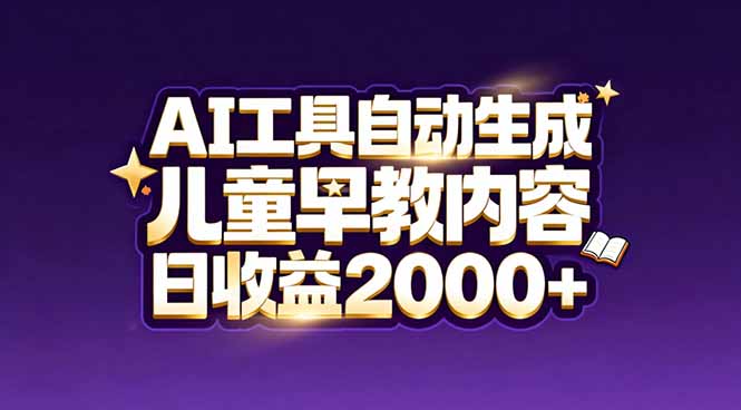 最新蓝海市场：AI工具自动生成儿童早教内容，新手也能做到日收益2000+-卿云社