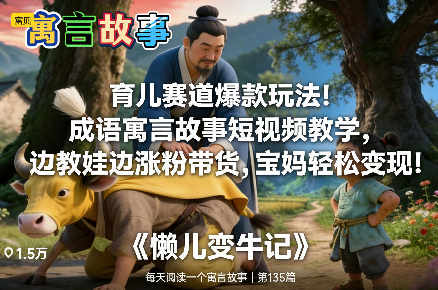育儿赛道爆款玩法！成语寓言故事短视频教学，边教娃边涨粉带货，宝妈轻松变现！-卿云社