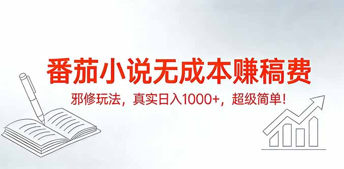 番茄小说无成本赚稿费邪修玩法，真实日入1000+，超级简单！-卿云社