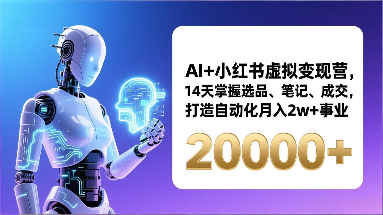 AI+小红书虚拟变现营，14天掌握选品、笔记、成交，打造自动化月入2w+事业(更新-卿云社