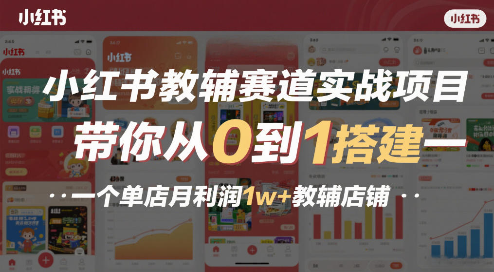 小红书教辅赛道实战项目，带你从0到1搭建一个单店月利润1w+教辅店铺-卿云社