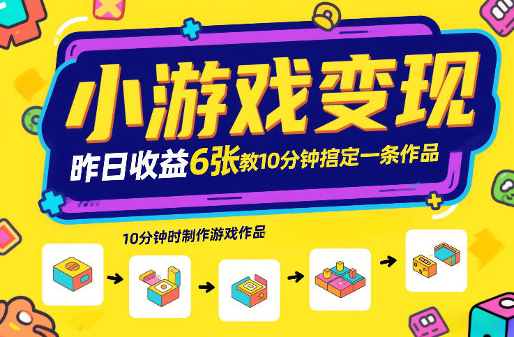 小游戏变现，昨日收益6张！游戏发行计划教你10分钟搞定一条作品-卿云社